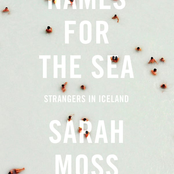 Sarah Moss - 'Names for the Sea'