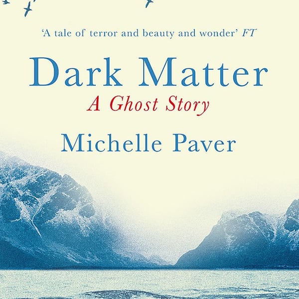 Michelle Paver - 'Dark Matter'